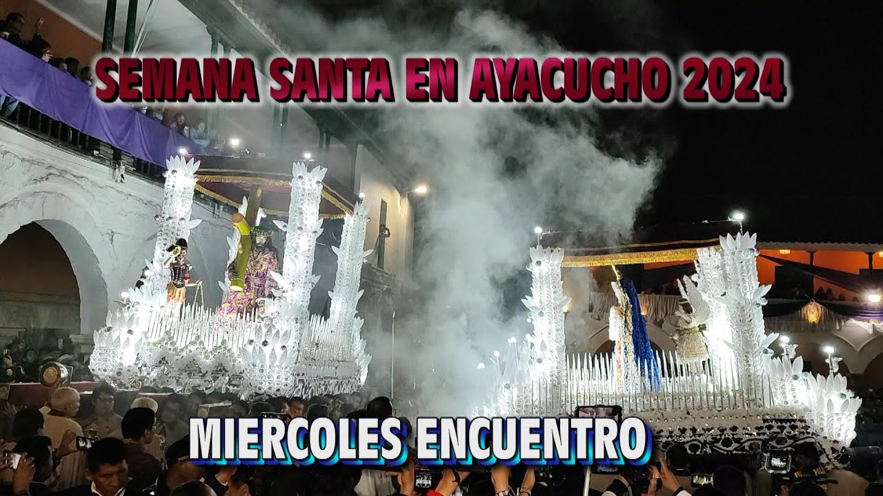 SEMANA SANTA AYACUCHO 2024 PROCESIÓN  MIERCOLES ENCUENTRO