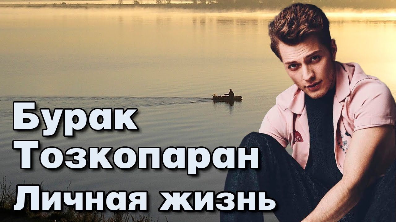 Бурак Тозкопаран - личная жизнь и биография.