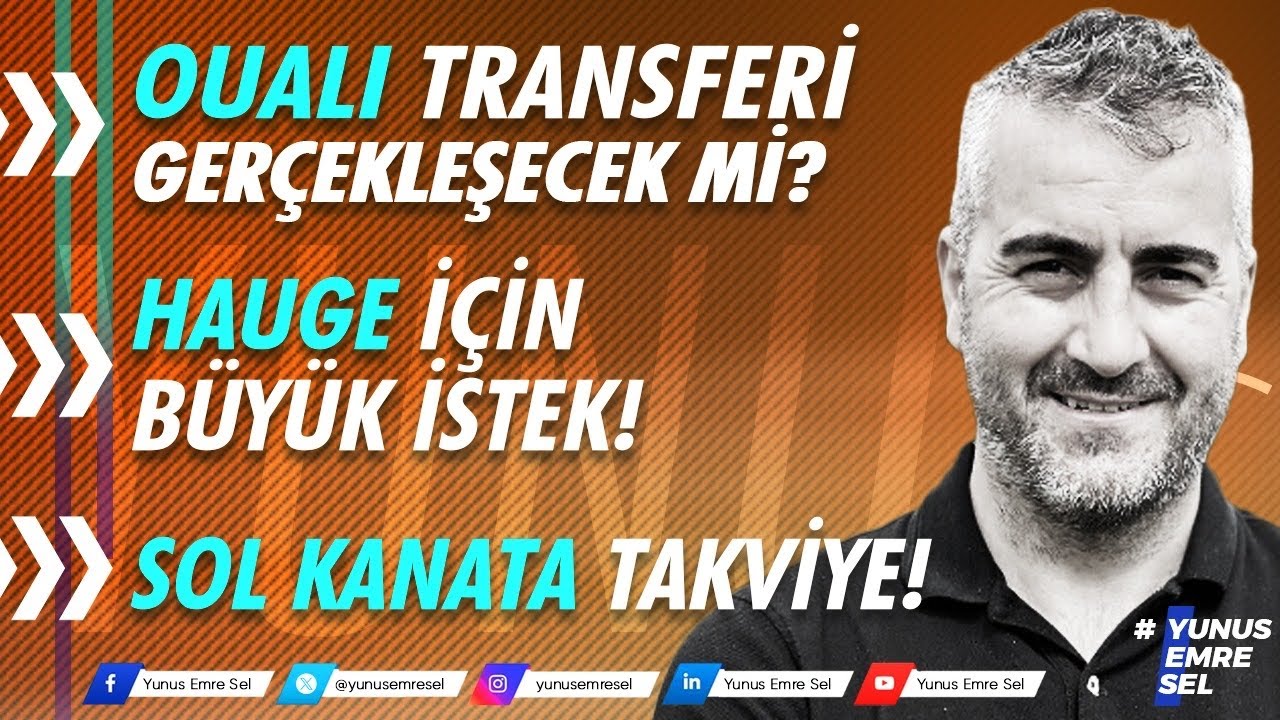 OUALI TRANSFERİ GERÇEKLEŞECEK Mİ? HAUGE İÇİN BÜYÜK İSTEK! VE SOL KANATA TAKVİYE!