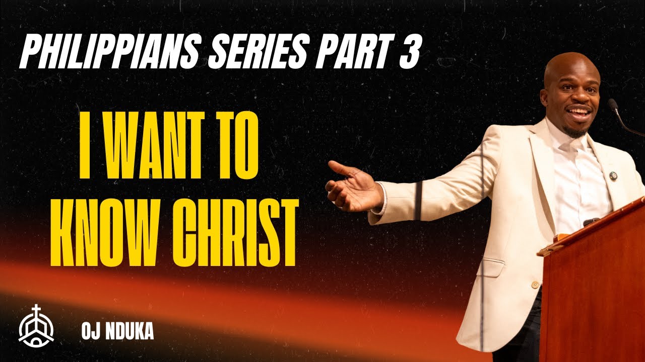Philippians Series Part 3 | I Want To Know Christ | OJ Nduka