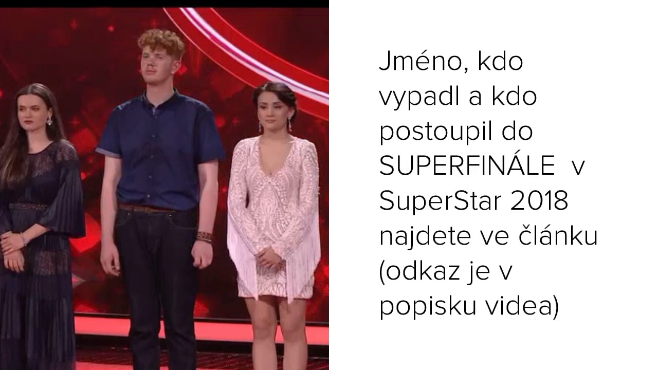 SuperStar: Kdo vypadl a kdo postoupil (3.6.2018) - V&Yacute;SLEDKY - 4.fin&aacute;le (JM&Eacute;NA V POPISKU VIDEA)