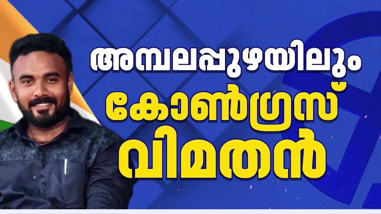 അമ്പലപ്പുഴയിലും കോൺഗ്രസ് വിമതൻ; യൂത്ത് കോൺഗ്രസ് നേതാവ് മത്സരിക്കും