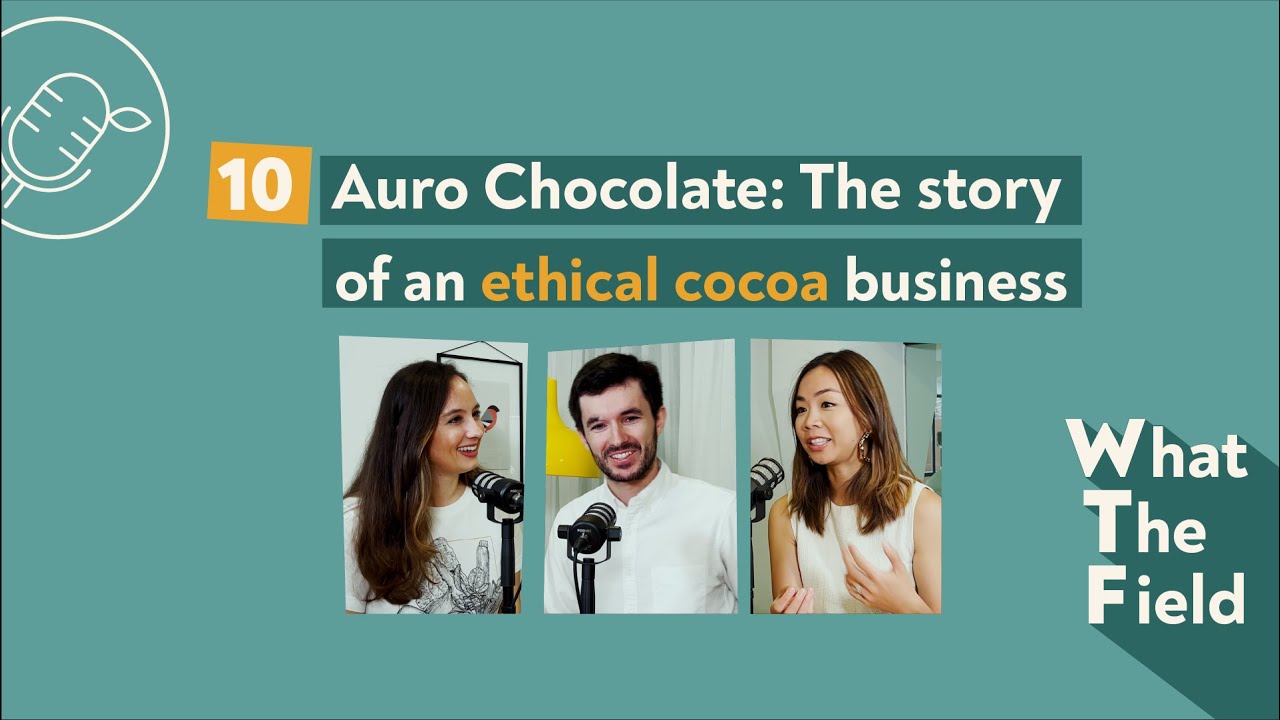 What The Field?! E.10 - Auro Chocolate: The Story of an ethical cocoa business- with Kelly Go