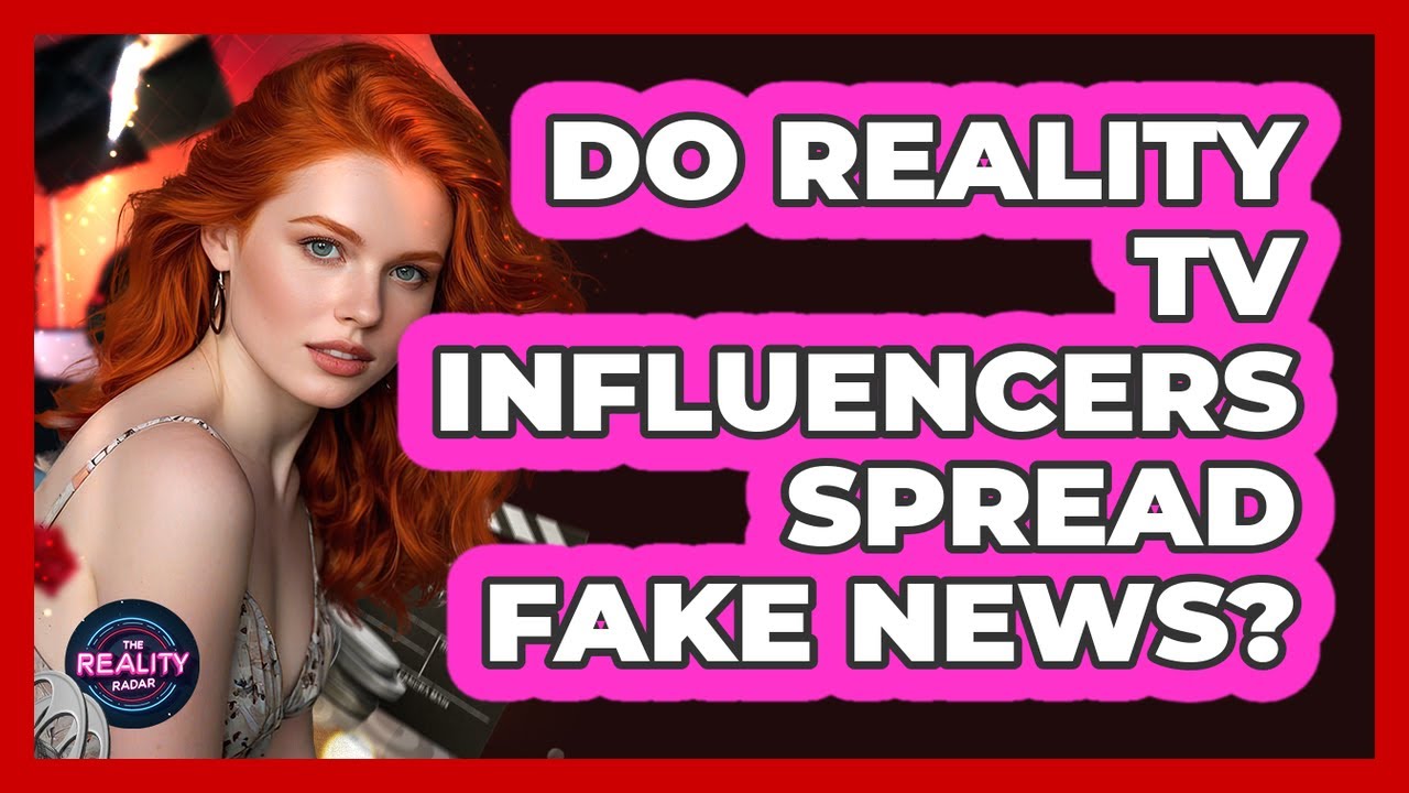 Do Reality TV Influencers Spread Fake News? - The Reality Radar