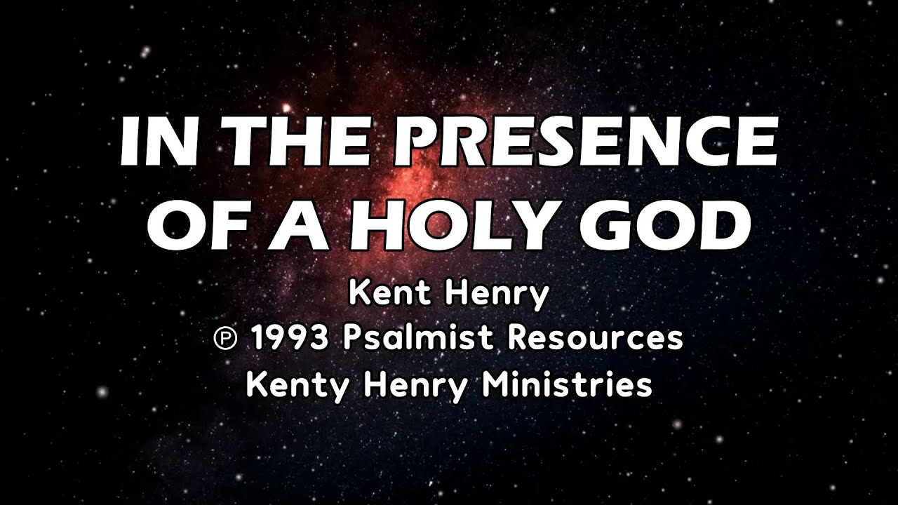 In the Presence of a Holy God - Kent Henry