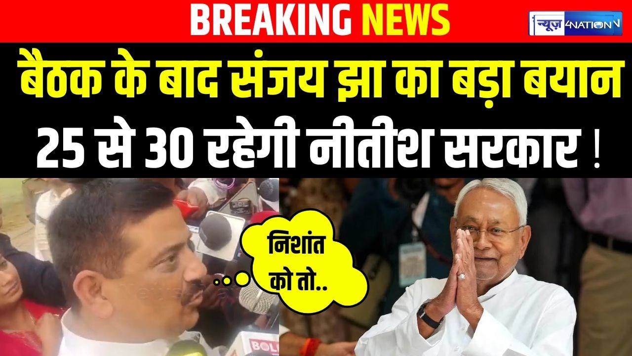 Sanjay Jha का बैठक के बाद बड़ा बयान, 25 से 30 रहेगी Nitish सरकार !  | Bihar News | News4Nation