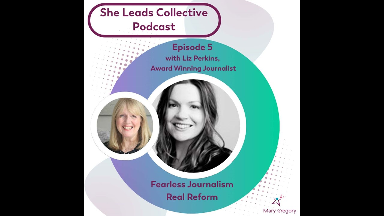 S1 Ep5: Fearless Journalism, Real Reform : Award Winning Journalist Liz Perkins