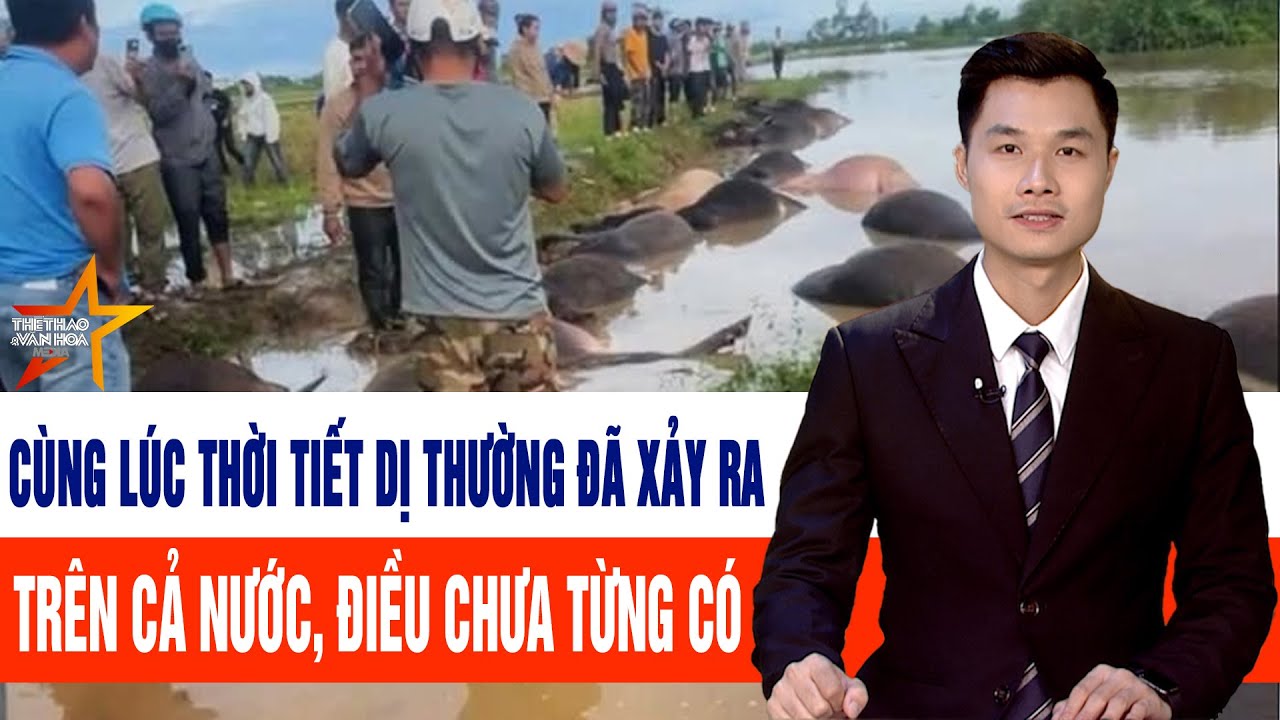 Thời sự hôm nay: Cùng lúc thời tiết dị thường đã xảy ra trên cả nước, điều chưa từng có