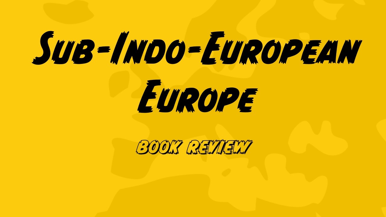 Sub-Indo-European Europe: Problems, Methods, Results. (Kroonen, G. 2024) - A Quick Review
