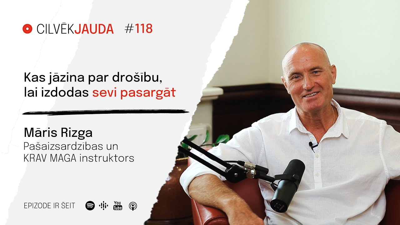 #118 Kas jāzina par drošību, lai izdodas sevi pasargāt - MĀRIS RIZGA, pašaizsardzības instruktors