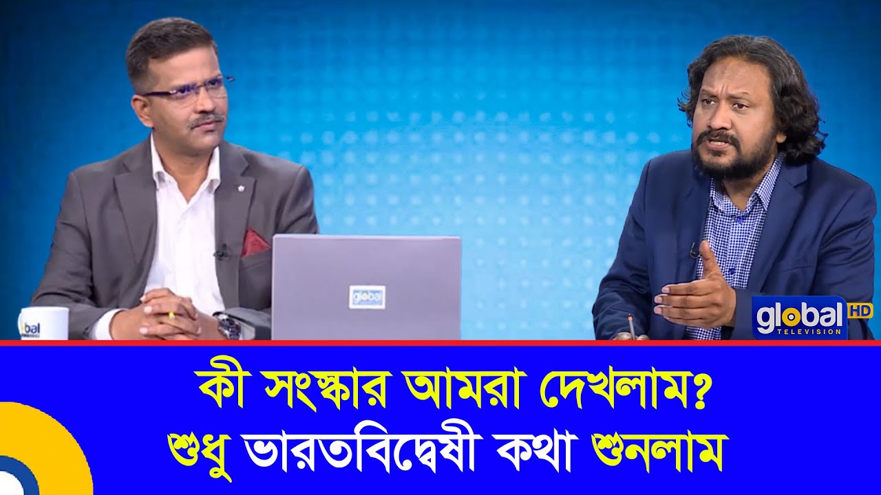 কী সংস্কার আমরা দেখলাম? শুধু ভারতবিদ্বেষী কথা শুনলাম | মাহবুব আজীজ | Global TV Program