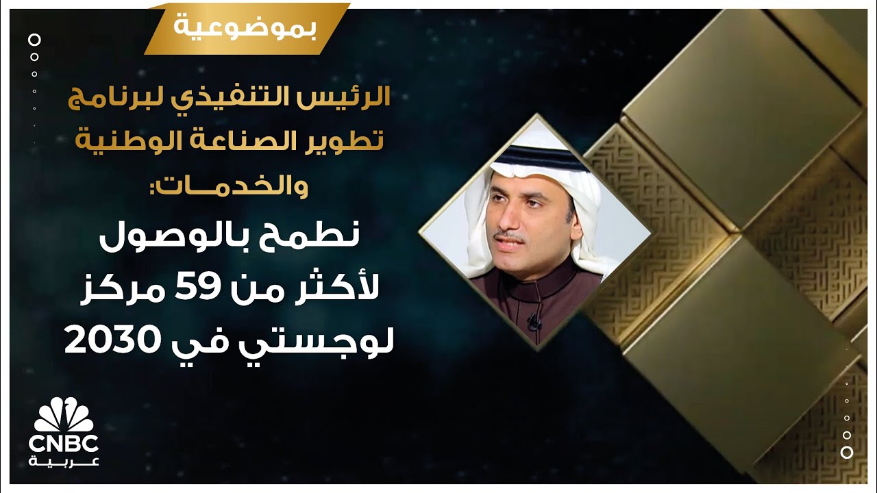 الرئيس التنفيذي لبرنامج تطوير الصناعة الوطنية والخدمات: نطمح بالوصول لأكثر من 59 مركز لوجستي في 2030