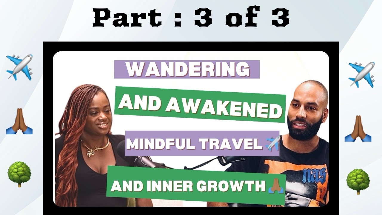 EP 6 : Part  3✨ Wandering & Awakened: Mindful Travel & Inner Growth. 🙏🏾 💕 ✨💫