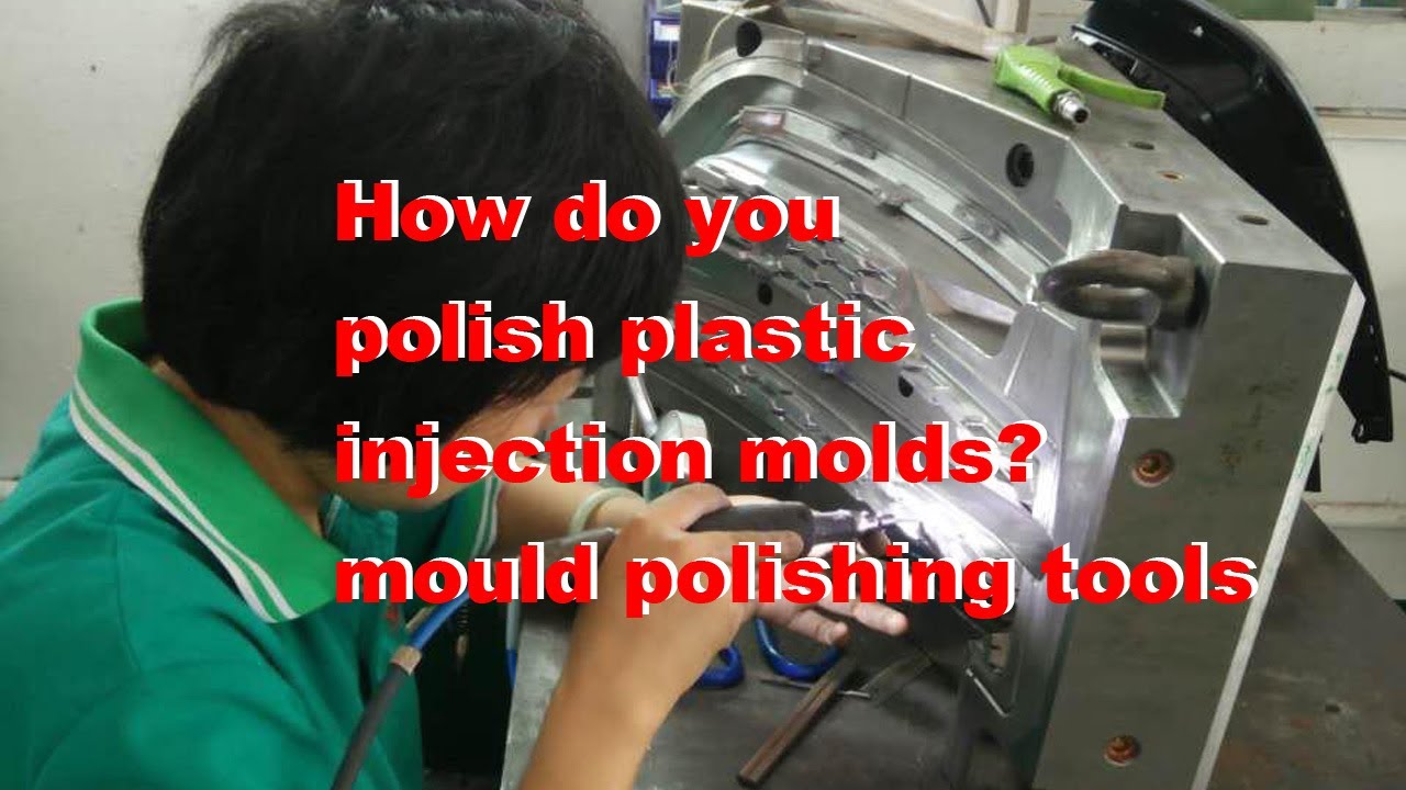 How do you polish plastic injection molds/mould polishing tools