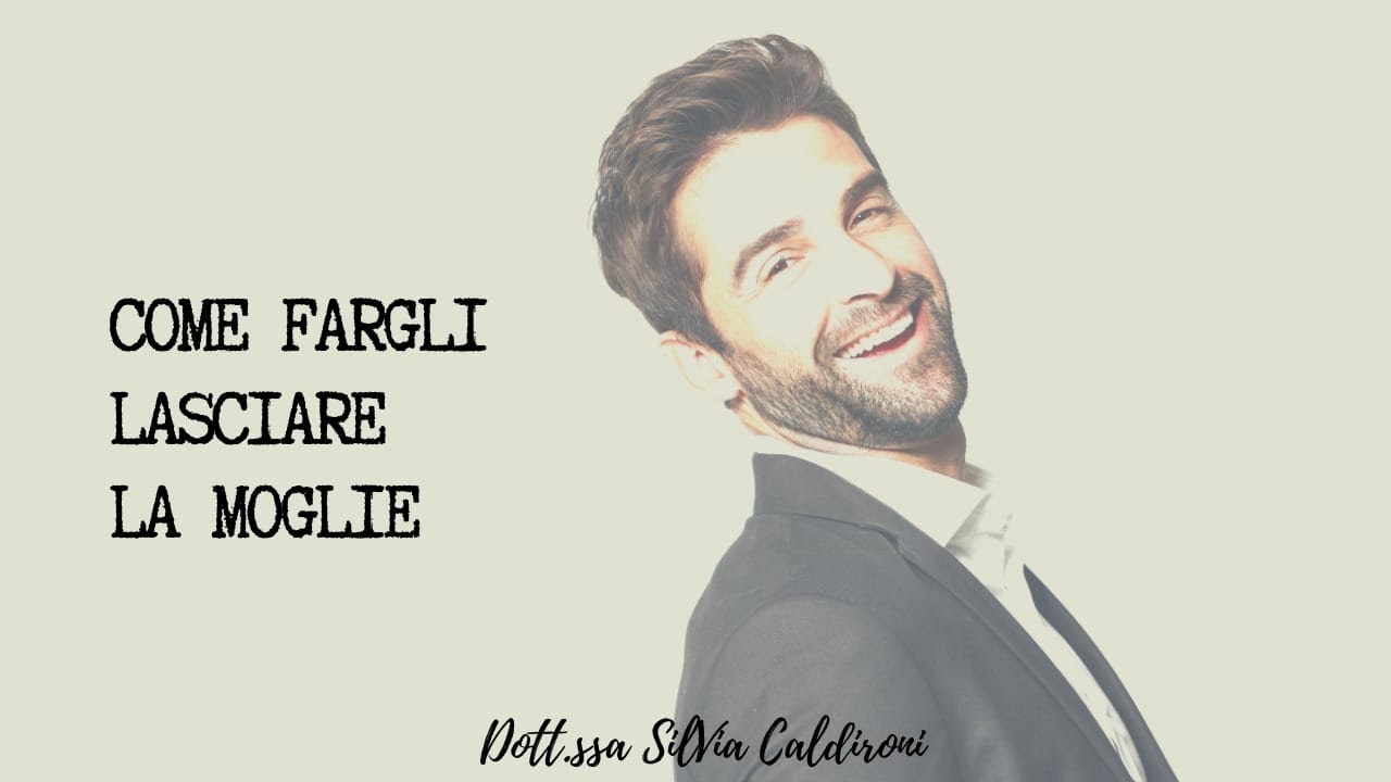 COME FARGLI LASCIARE LA MOGLIE