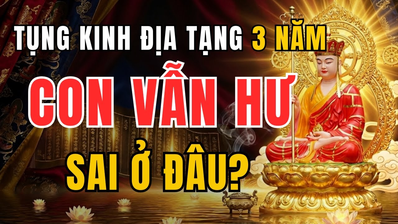 Tụng Kinh Địa Tạng 3 Năm Con Vẫn Hư? Sai Ở ĐÂU? Dừng lại Nghe Ngay Điều Này