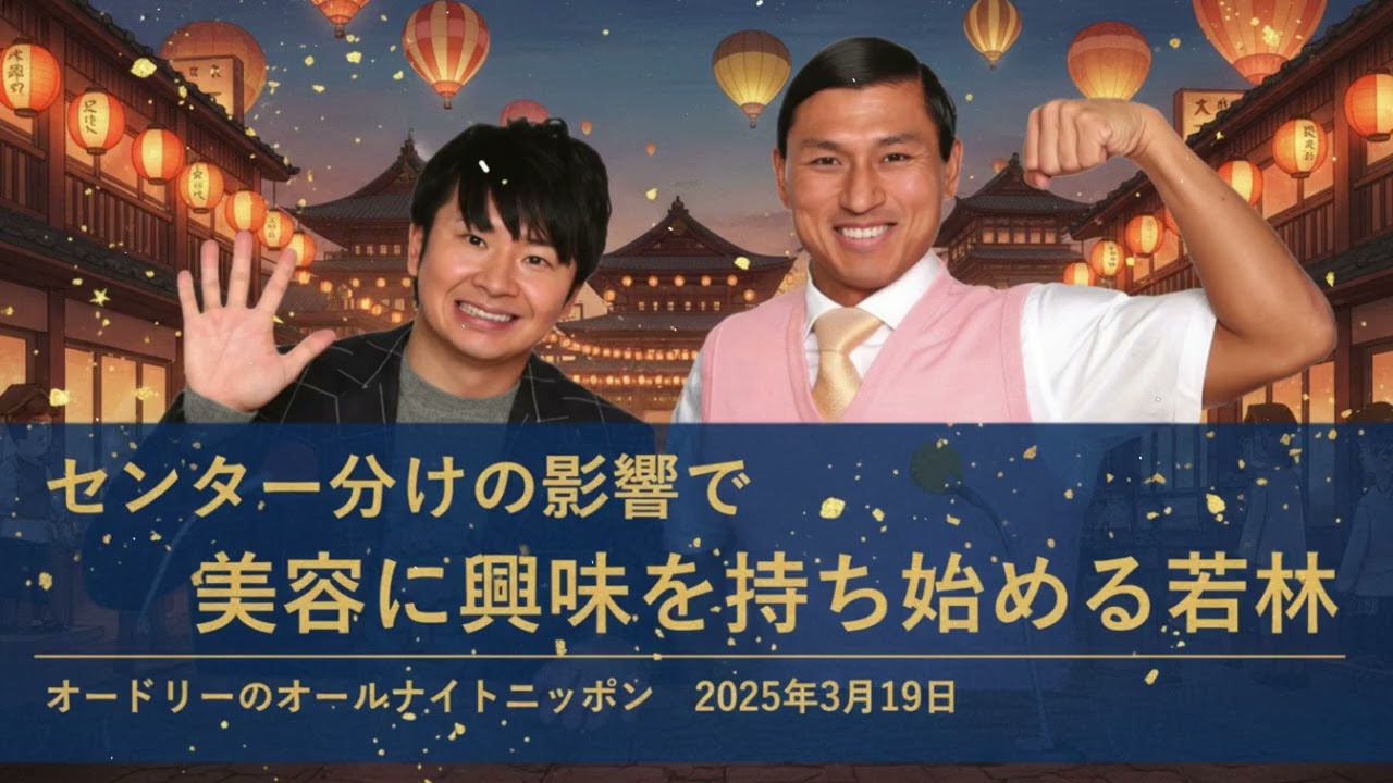 センター分けの影響で美容に興味を持ち始める若林【オードリーのオールナイトニッポン 若林トーク】2025年3月19日