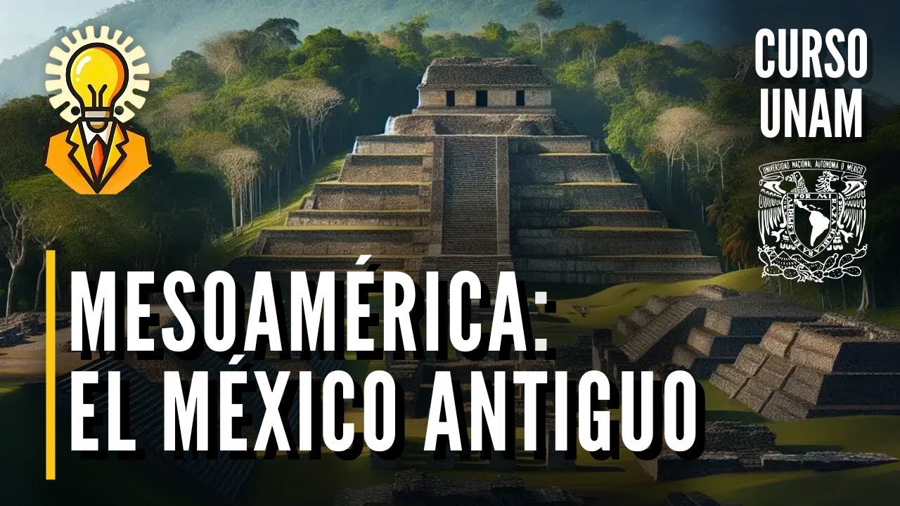🇲🇽 Mesoam&eacute;rica | Antecedentes de la Nueva Espa&ntilde;a | Curso UNAM historia de M&eacute;xico