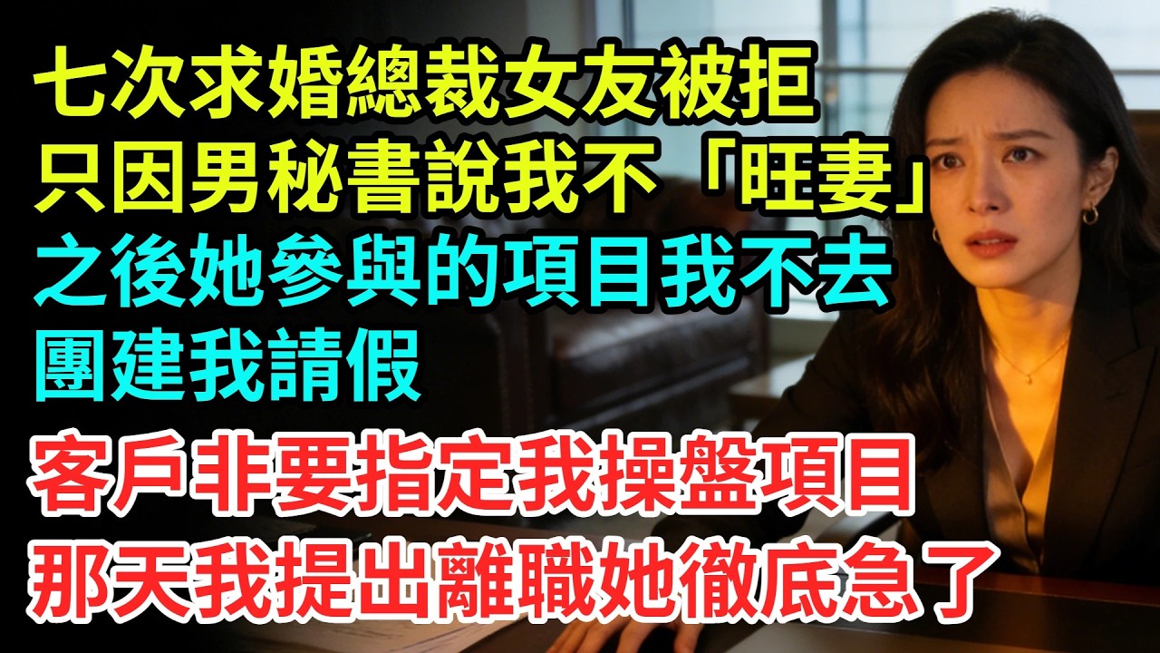 七次求婚總裁女友被拒，只因為男秘書說我不「旺妻」，會影響她的事業。之後她參與的項目我不去，團建我請假。客戶非要指定我操盤項目，那天我提出離職她徹底急了【夜半心聲】#男頻小說#都市#故事#小說#爽文