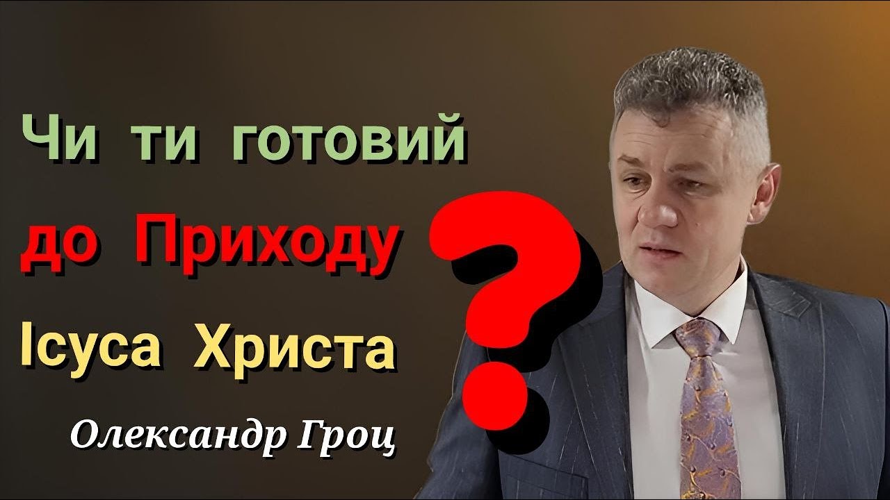 Чи ти готовий до приходу Ісуса Христа? / Олександр Гроц