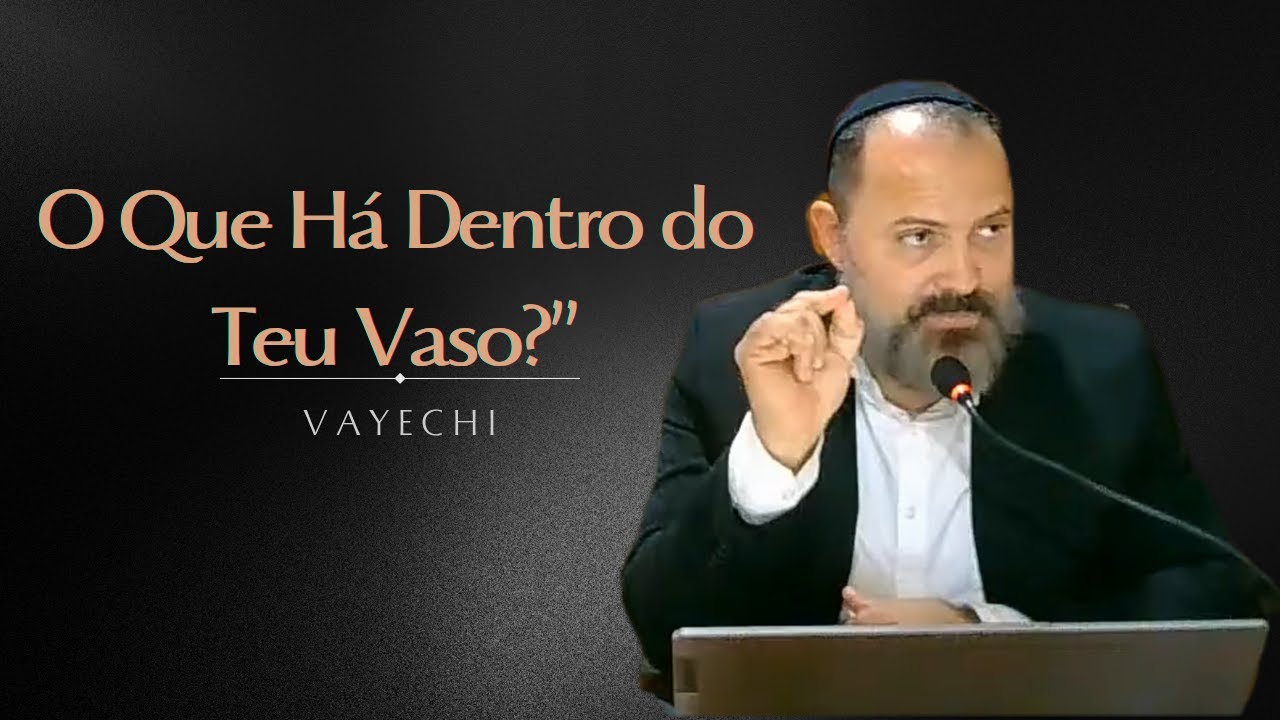 SHEL SHIUR SHABAT - O Que Há Dentro do Teu Vaso? - VAYECHI - 5786