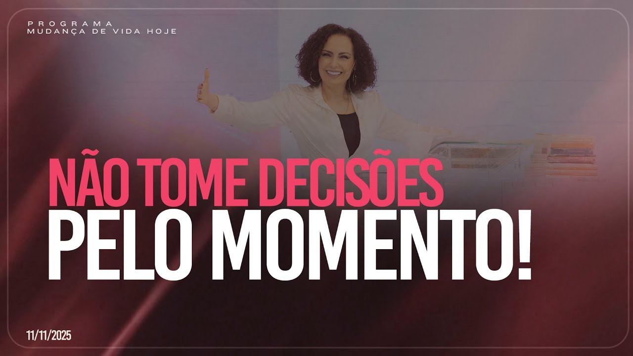N&atilde;o tome decis&otilde;es pelo momento! | Mudan&ccedil;a de Vida Hoje
