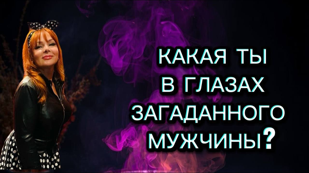 🤔❤️‍🔥КАКАЯ ТЫ В ГЛАЗАХ ЗАГАДАННОГО МУЖЧИНЫ?☀️🔥