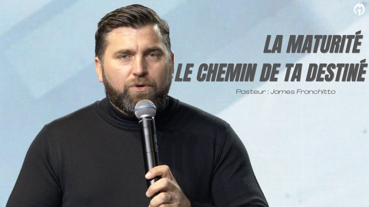 La maturit&eacute; le chemin de ta destin&eacute; - Pasteur : James Franchitto