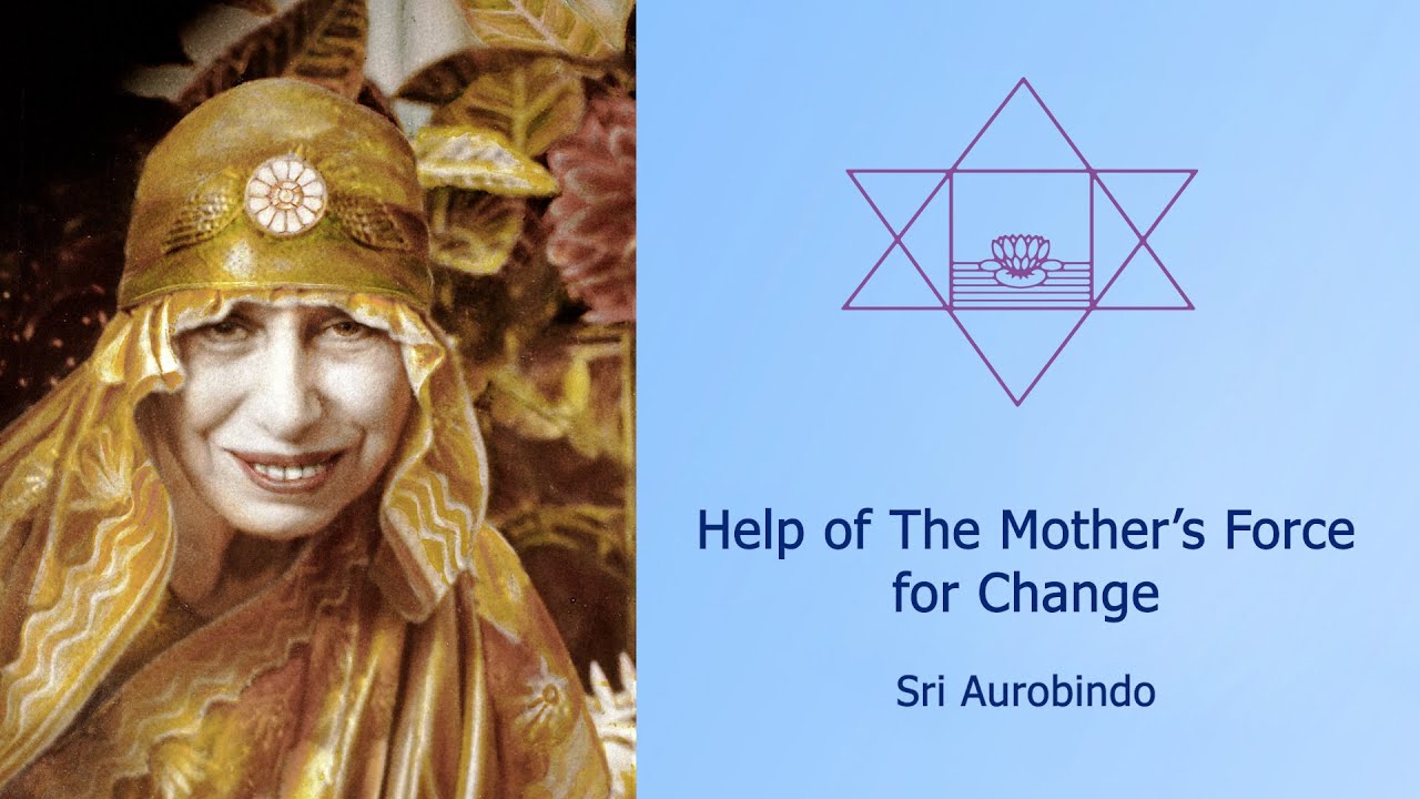 Help of The Mother's Force for Change - Sri Aurobindo