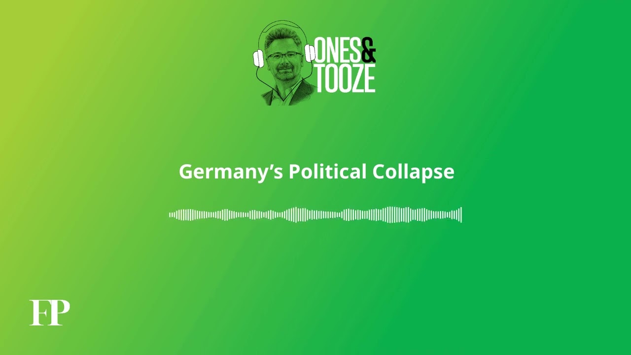 Germany’s Political Collapse | Ones and Tooze Ep. 166 | An FP Podcast