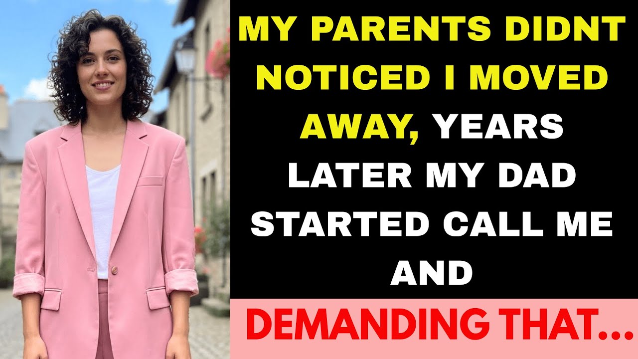 My Parent's Didnt Notice I Moved Away Years Later My Dad Calling Me And Demanding That..
