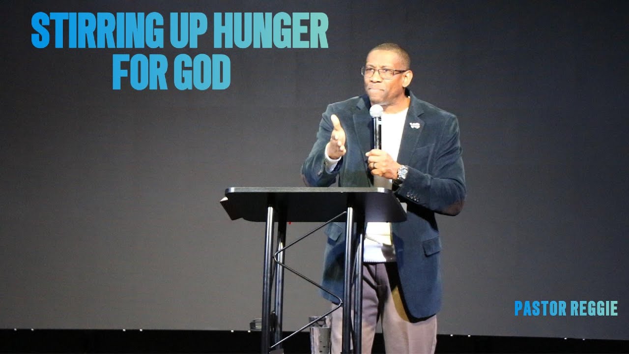 Pastor Reggie I Stirring Up Our Hunger For God