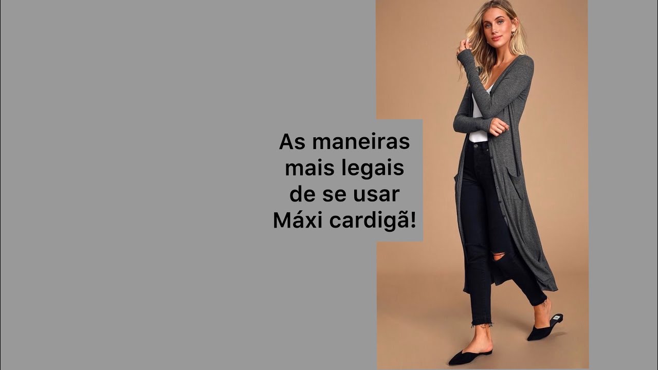 As maneiras mais legais de usar Maxi Cardigã