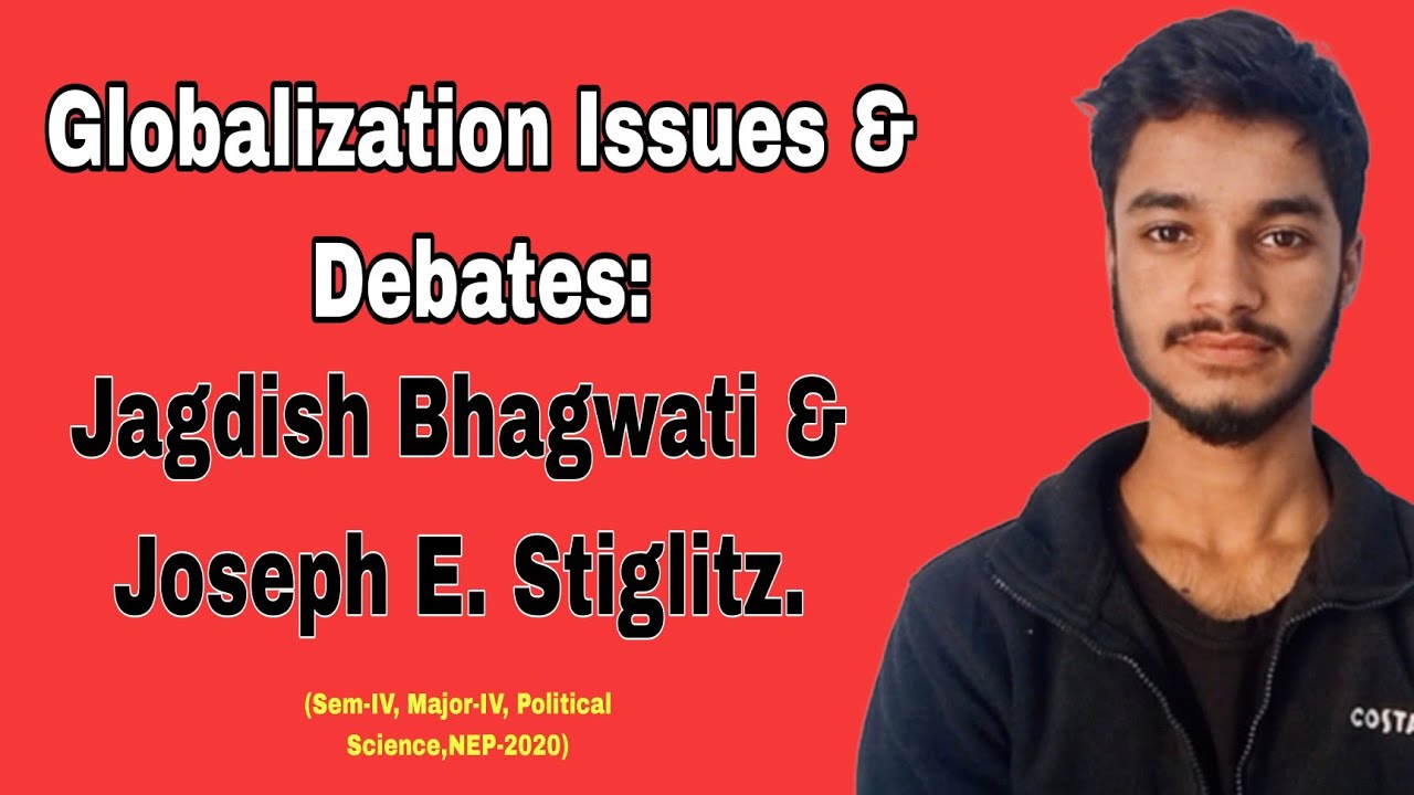 Globalization Issues & Debates: Jagdish Bhagwati & Joseph E. Stiglitz .