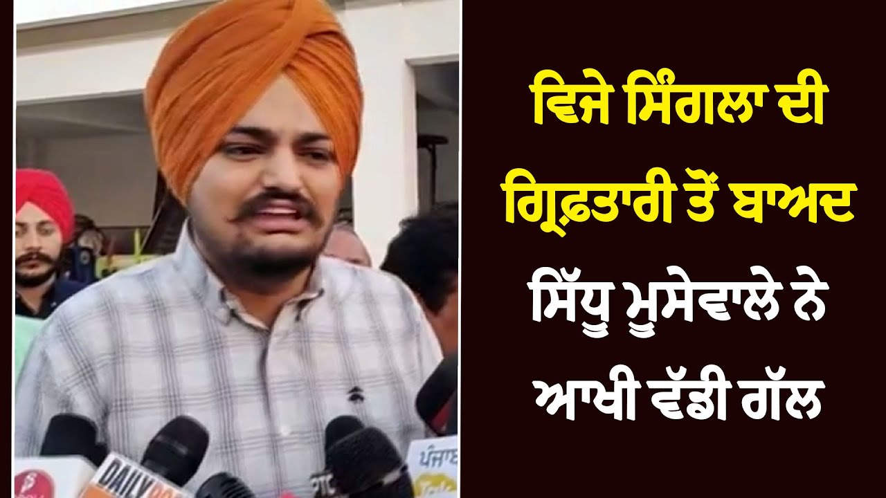 ਵਿਜੇ ਸਿੰਗਲਾ ਦੀ ਗ੍ਰਿਫ਼ਤਾਰੀ ਤੋਂ ਬਾਅਦ SIDHU MOOSE WALE  ਨੇ ਆਖੀ ਵੱਡੀ ਗੱਲ