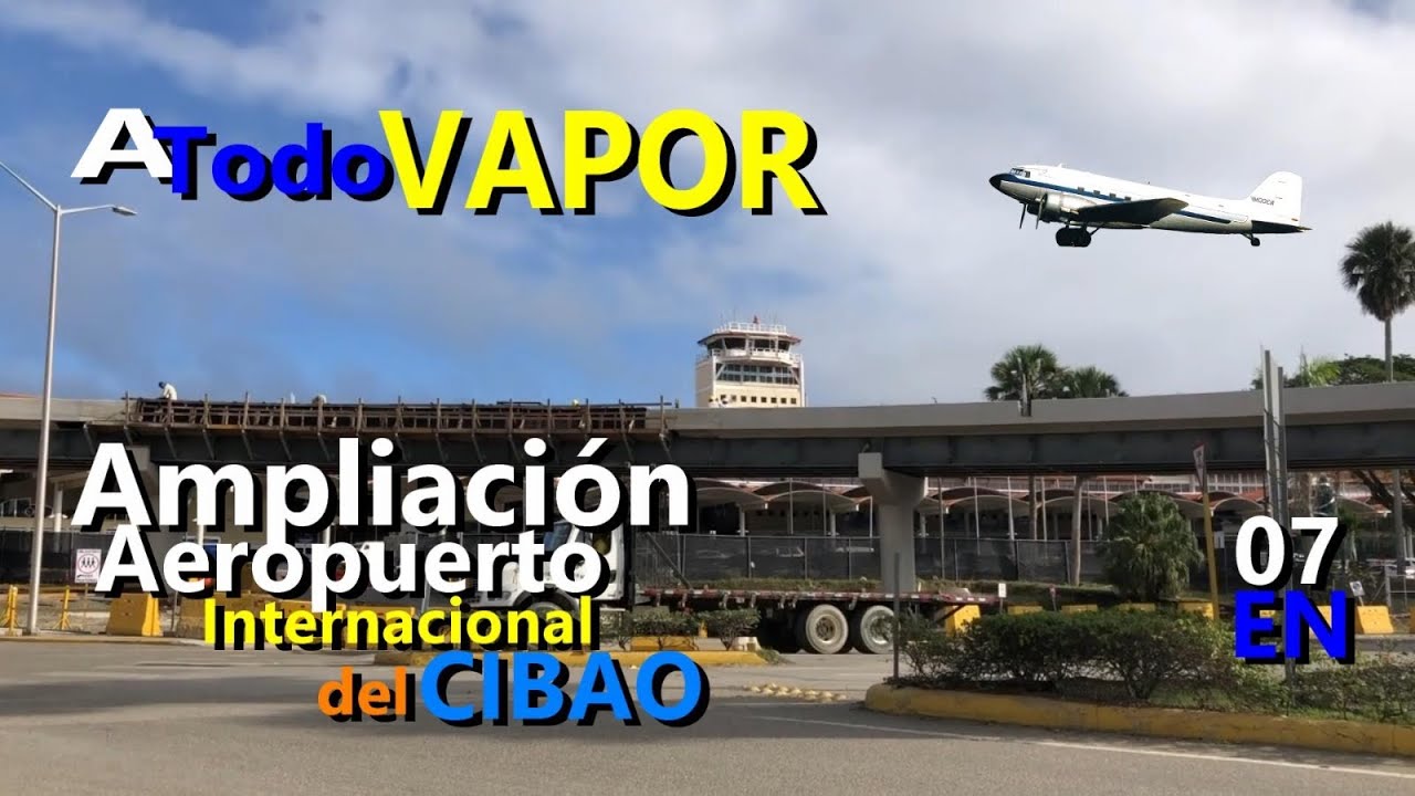 A todo Vapor ampliación  del aeropuerto Cibao en enero