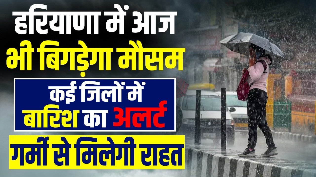 हरियाणा में आज भी बिगड़ेगा मौसम,कई जिलों बारिश का अलर्ट,गर्मी से मिलेगी राहत