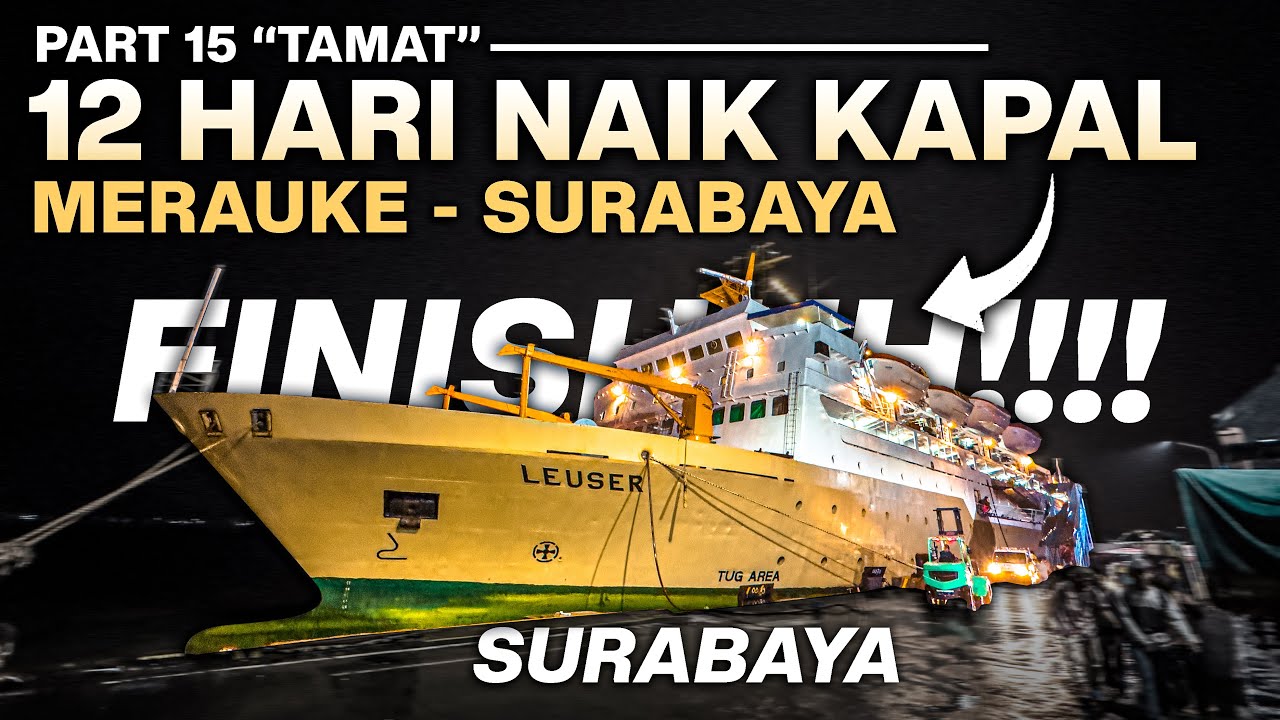 TRIP PAPUA - Ep.27 Akhirnya Finish SURABAYA!!! 12 Hari Naik Kapal Leuser Merauke-Surabaya, Tamat!!