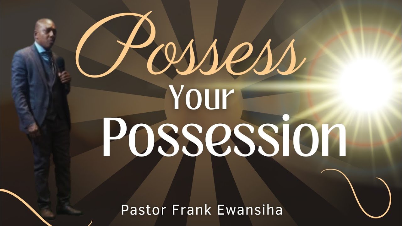 Possess your Possession. Pst Frank Ewansiha