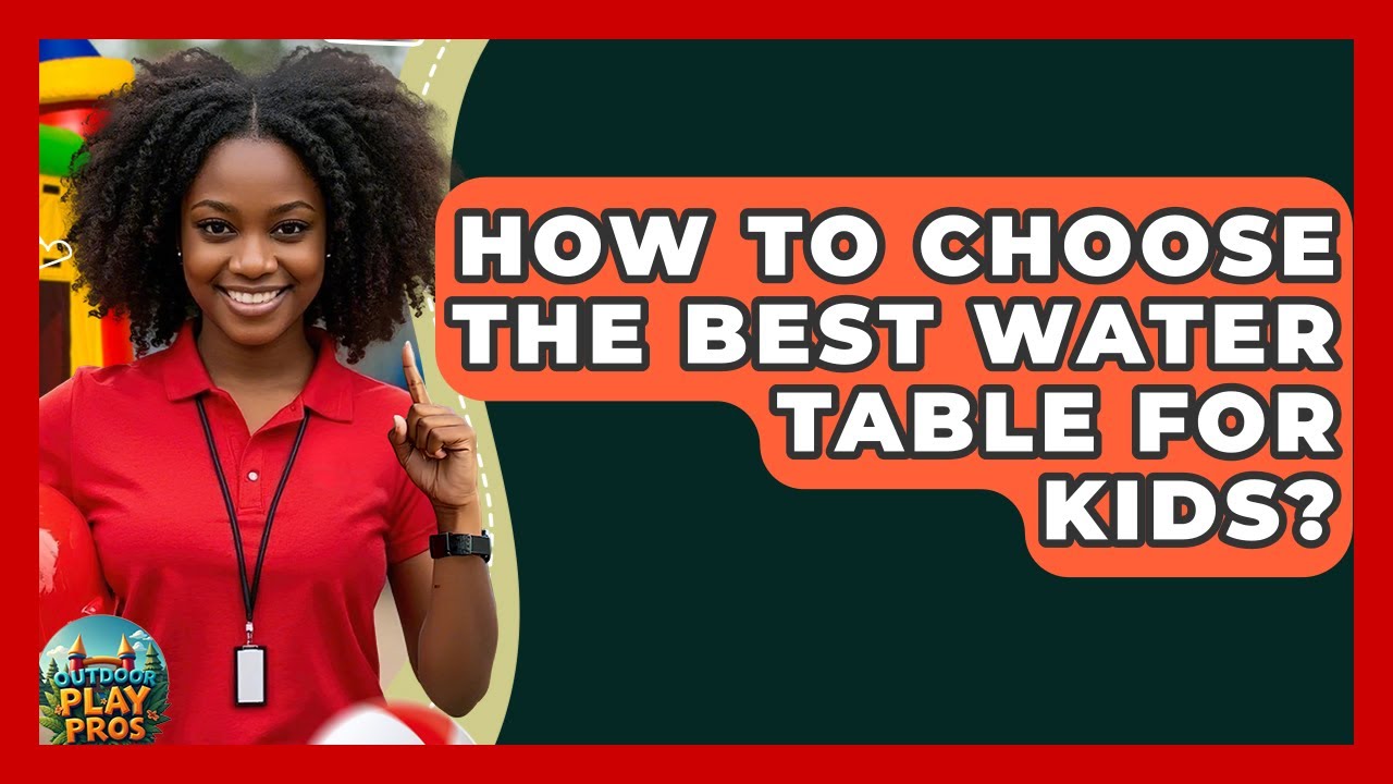 How To Choose The Best Water Table For Kids? - Outdoor Play Pros