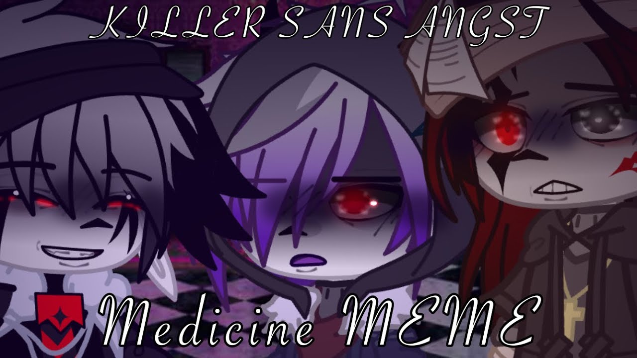 ][ Medicine MEME || GC || Killer sans ANGST ][ FT. Bad sanses (inspired) [MY AU]