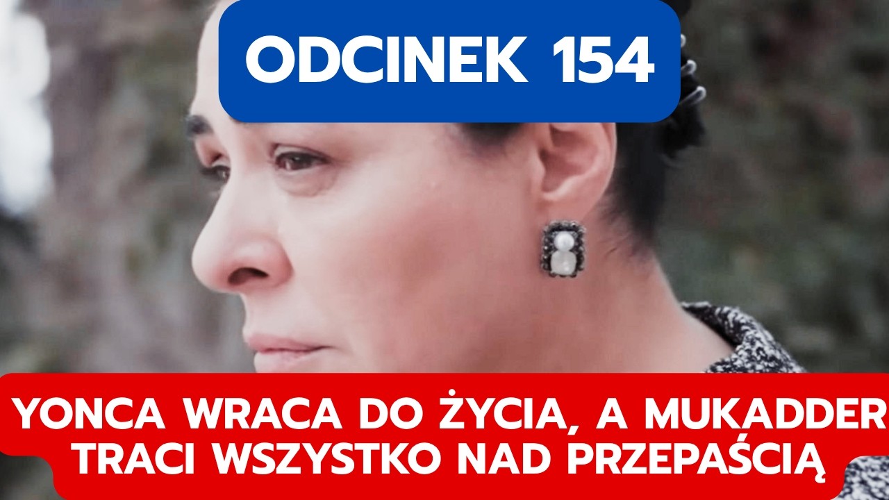 PANNA MŁODA, ODCINEK 154: YONCA WRACA DO ŻYCIA, A MUKADDER TRACI WSZYSTKO NAD PRZEPAŚCIĄ