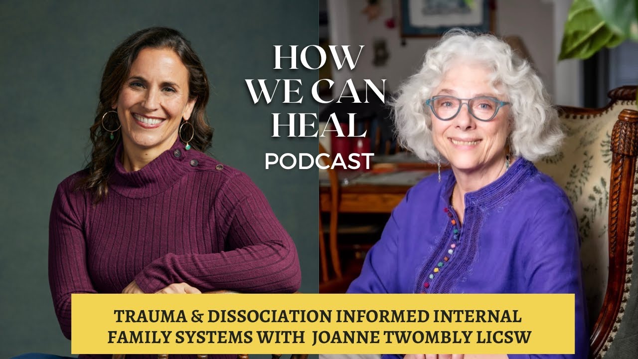 Trauma & Dissociation Informed Internal Family Systems With Joanne Twombly – How We Can Heal S4 E4