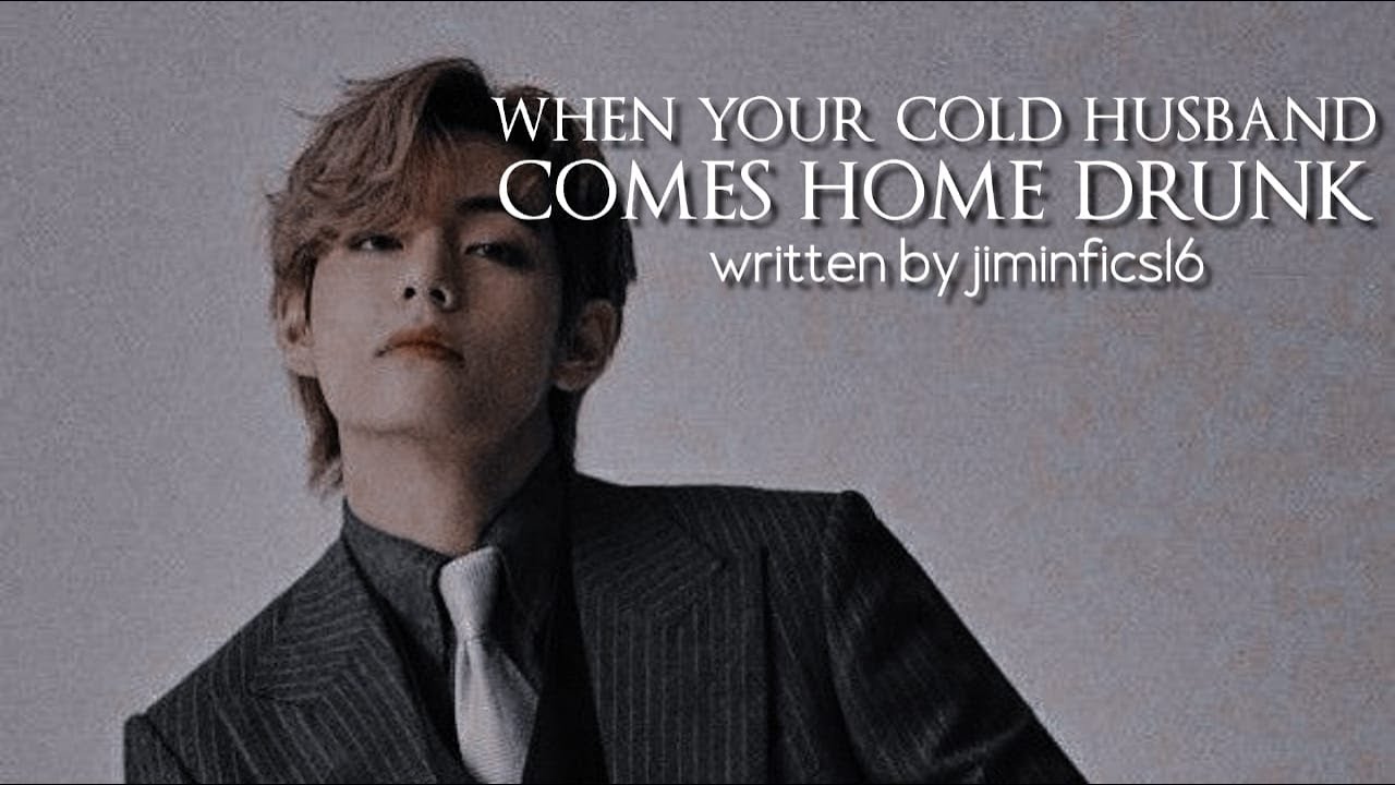 [BTS Taehyung Birthday Oneshot]When your cold husband comes home drunk|Cold Husband oneshot#1|Read D