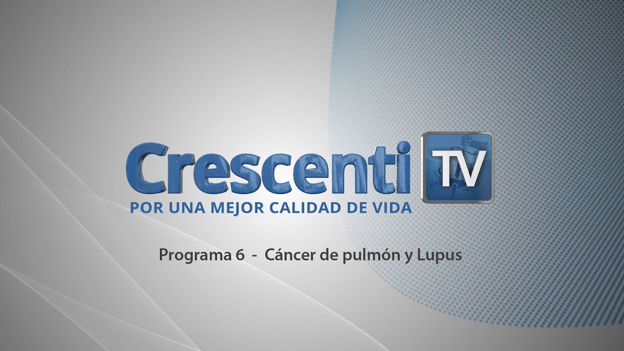 Cáncer de Pulmón / Lupus - Crescenti TV - Programa 6