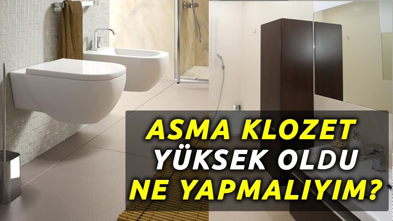 ASMA KLOZET YÜKSEK YADA ALÇAK OLDU NE YAPMALIYIM