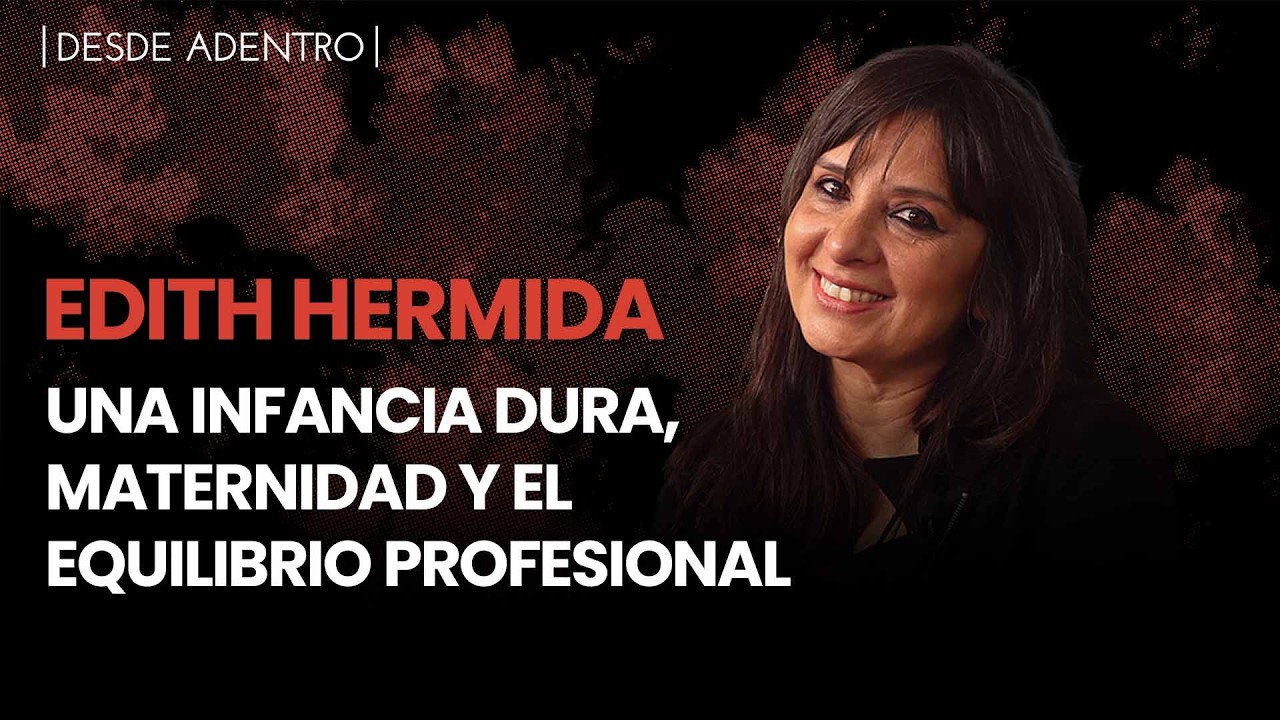 #DesdeAdentro | Edith Hermida: una infancia dura, maternidad y el equilibrio profesional