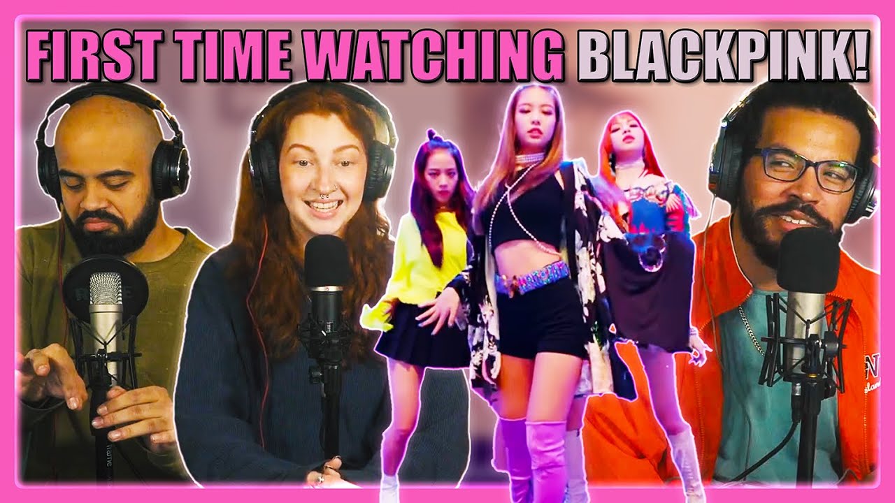 First Time Reaction to Blackpink 
