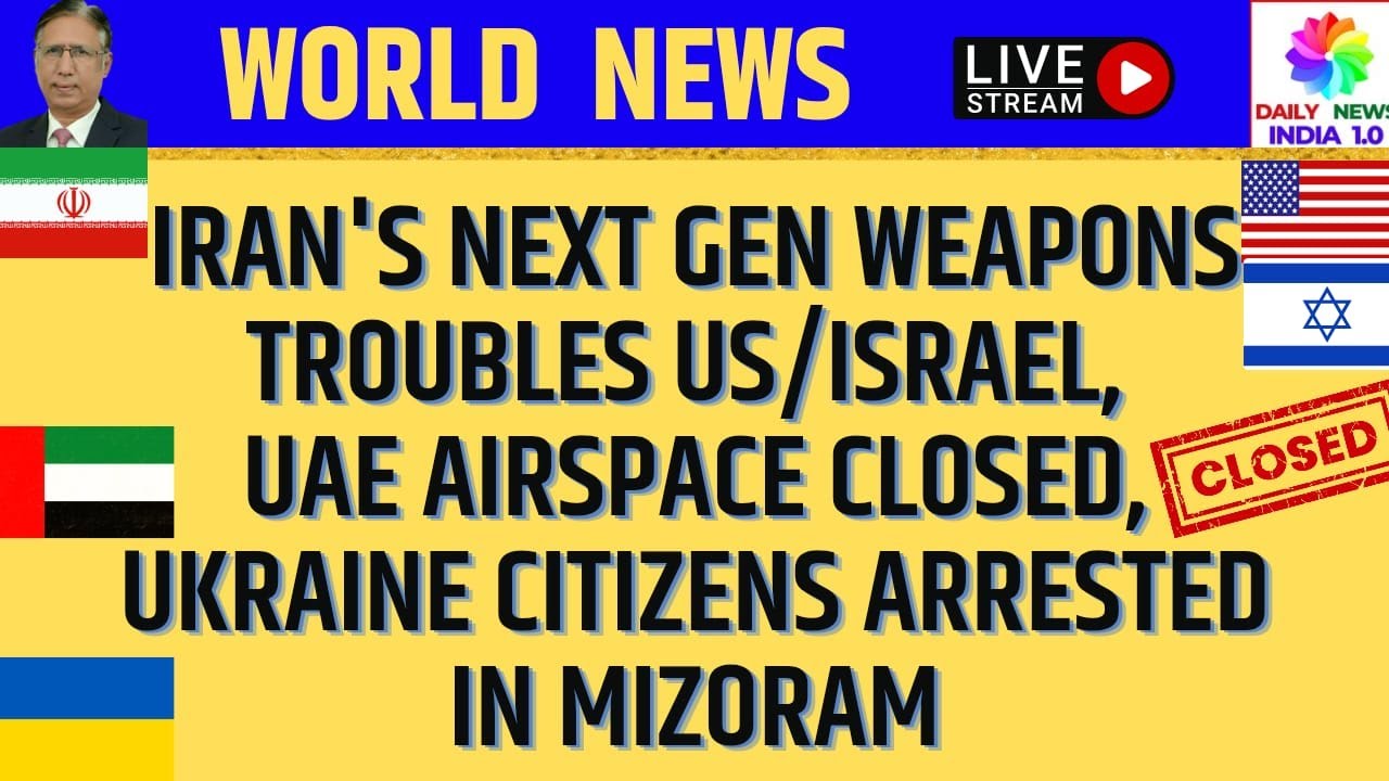 Iran's Next Gen Weapons Troubles US/Israel,UAE Airspace Closed, Ukraine Citizens Arrested in Mizoram