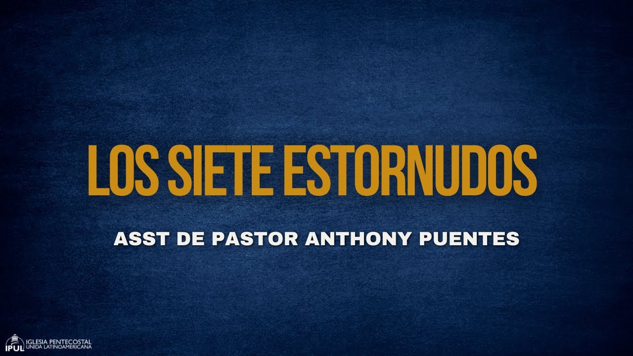 LOS SIETE ESTORNUDOS | ASST DE PASTOR ANTHONY PUENTES